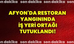 Afyon'da restoran yangınında iş yeri ortağı tutuklandı!