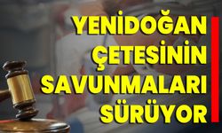 Yenidoğan Çetesinin Savunmaları Sürüyor