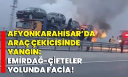 Afyonkarahisar’da Araç Çekicisinde Yangın: Emirdağ-Çifteler Yolunda Facia!