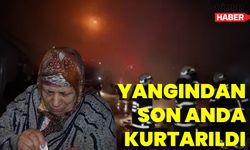 Yangından Son Anda Kurtarıldı