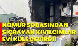 Kömür sobasından sıçrayan kıvılcımlar evi küle çevirdi!