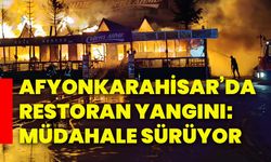 Afyonkarahisar’da Restoran Yangını: Müdahale sürüyor