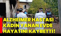 Alzheimer hastası kadın yanan evde hayatını kaybetti!