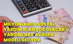 Milyonlarca sosyal yardım alan şok olacak! Yardımlara avrupa modeli geliyor