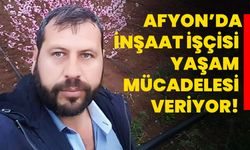 Afyon’da inşaat işçisi yaşam mücadelesi veriyor!