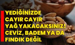 Yediğinizde cayır cayır yağ yakacaksınız! Ceviz, badem ya da fındık değil