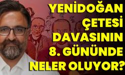 Yenidoğan Çetesi Davasının 8. Gününde Neler Oluyor?