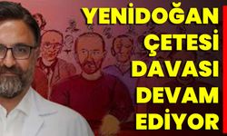 Yenidoğan Çetesi Davası Devam Ediyor