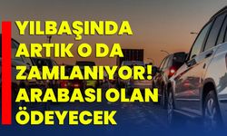 Yılbaşında artık o da zamlanıyor! Arabası olan ödeyecek