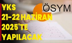 YKS 21-22 Haziran 2025'te yapılacak