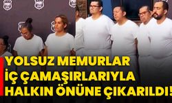 Yolsuz memurlar iç çamaşırlarıyla halkın önüne çıkarıldı!