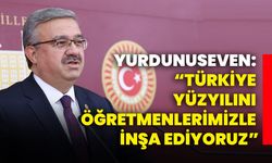 Yurdunuseven: “Türkiye yüzyılını öğretmenlerimizle inşa ediyoruz”