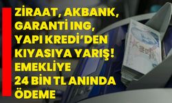 Ziraat, Akbank, Garanti ING, Yapı Kredi’den kıyasıya yarış! EMEKLİYE 24 BİN TL anında ödeme