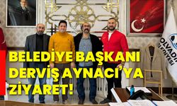 Belediye Başkanı Derviş Aynacı’ya ziyaret!