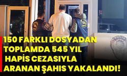 150 farklı dosyadan toplamda 545 yıl hapis cezasıyla aranan şahıs yakalandı!