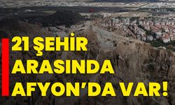 21 Şehir arasında Afyonkarahisar’da var!