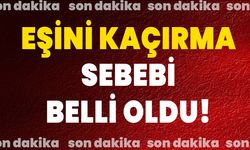 Eşini kaçırma sebebi belli oldu!