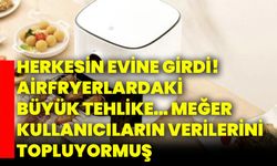 Herkesin evine girdi! airfryerlardaki büyük tehlike… Meğer kullanıcıların verilerini topluyormuş