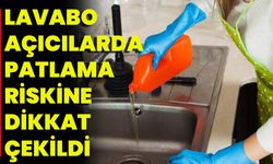 Lavabo Açıcılarda Patlama Riskine Dikkat Çekildi