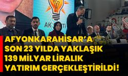 Bakan Göktaş: Afyonkarahisar’a son 23 yılda yaklaşık 139 milyar liralık yatırım gerçekleştirildi!