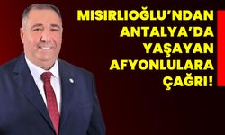 Mısırlıoğlu’ndan Antalya’da yaşayan Afyonlulara çağrı!