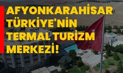 Afyonkarahisar Türkiye'nin Termal Turizm Merkezi!