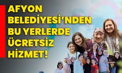 Afyon Belediyesi’nden bu yerlerde ücretsiz hizmet!