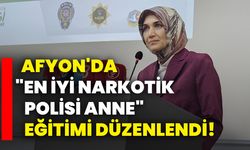 Afyon'da "En İyi Narkotik Polisi Anne" eğitimi düzenlendi!