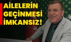 Ailelerin geçinmesi imkansız!