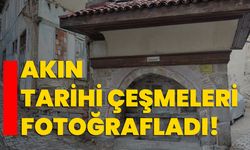 Akın tarihi çeşmeleri fotoğrafladı!