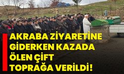 Akraba ziyaretine giderken kazada ölen çift toprağa verildi!