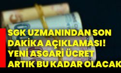 SGK uzmanından son dakika açıklaması! Yeni asgari ücret artık bu kadar olacak