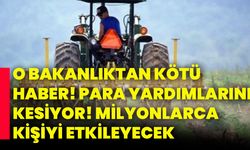 O Bakanlıktan kötü haber! Para yardımlarını kesiyor! Milyonlarca kişiyi etkileyecek