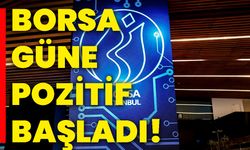 Borsa güne pozitif başladı!