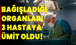 Bağışladığı Organları 3 Hastaya Ümit Oldu