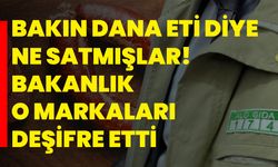 Bakın dana eti diye ne satmışlar! Bakanlık o markaları deşifre etti