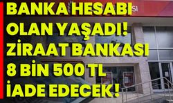 Banka Hesabı Olan Yaşadı! Ziraat Bankası 8 Bin 500 TL İade Edecek!