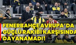 Fenerbahçe Avrupa’da güçlü rakibi karşısında dayanamadı!