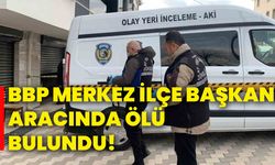 BBP Merkez İlçe Başkanı aracında ölü bulundu!