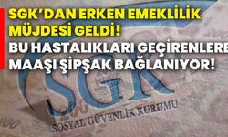 SGK’dan erken emeklilik müjdesi geldi! Bu hastalıkları geçirenlere maaşı şipşak bağlanıyor!