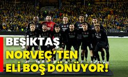 Beşiktaş, Norveç’ten eli boş dönüyor!