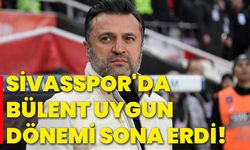 Sivasspor'da Bülent Uygun dönemi sona erdi!