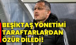 Beşiktaş yönetimi taraftardan özür diledi!