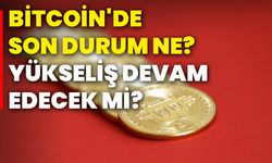 Bitcoin'de son durum ne? Yükseliş devam edecek mi?