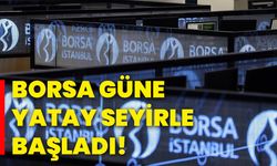 Borsa güne yatay seyirle başladı!