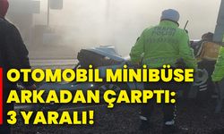 Otomobil minibüse arkadan çarpıştı: 3 yaralı!