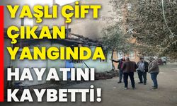 Yaşlı çift çıkan yangında hayatını kaybetti!