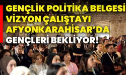 Gençlik Politika Belgesi Vizyon Çalıştayı Afyonkarahisar’da gençleri bekliyor!