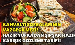 Kahvaltı sofralarının vazgeçilmezi! Hazır yufkadan şipşak hazır karışık gözleme tarifi!