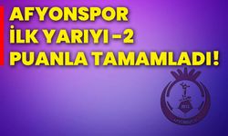 Afyonspor ilk yarıyı -2 puanla tamamladı!